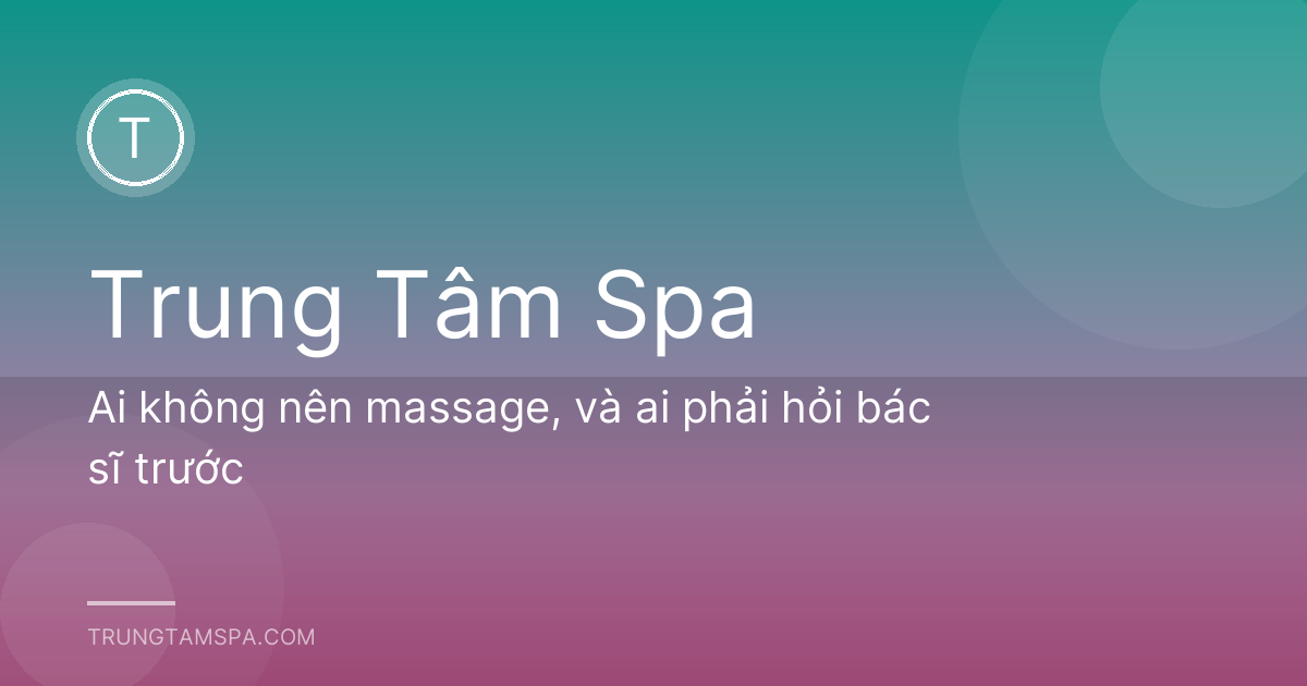 Ai không nên massage, và ai phải hỏi bác sĩ trước