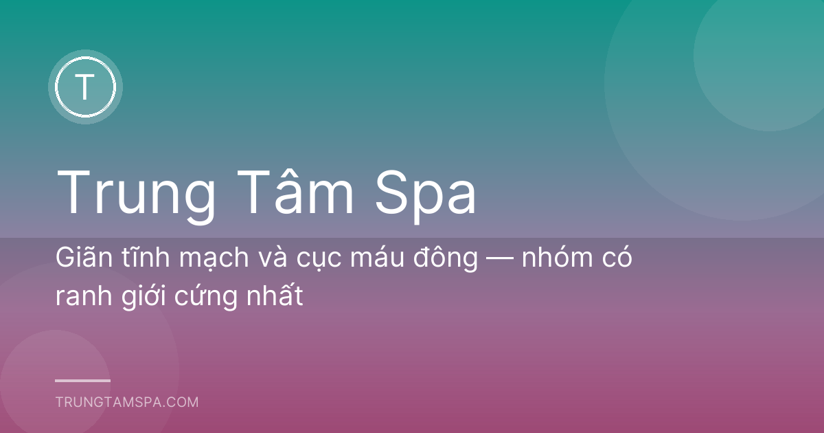 Giãn tĩnh mạch và cục máu đông — nhóm có ranh giới cứng nhất