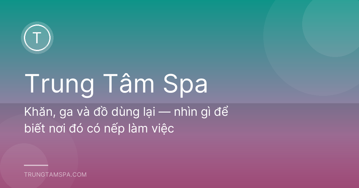 Khăn, ga và đồ dùng lại — nhìn gì để biết nơi đó có nếp làm việc