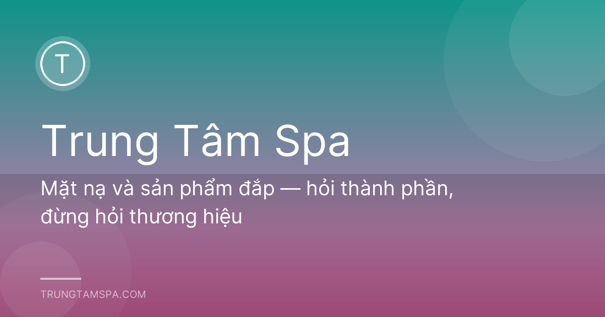 Mặt nạ và sản phẩm đắp — hỏi thành phần, đừng hỏi thương hiệu