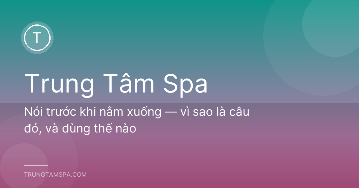 Nói trước khi nằm xuống — vì sao là câu đó, và dùng thế nào