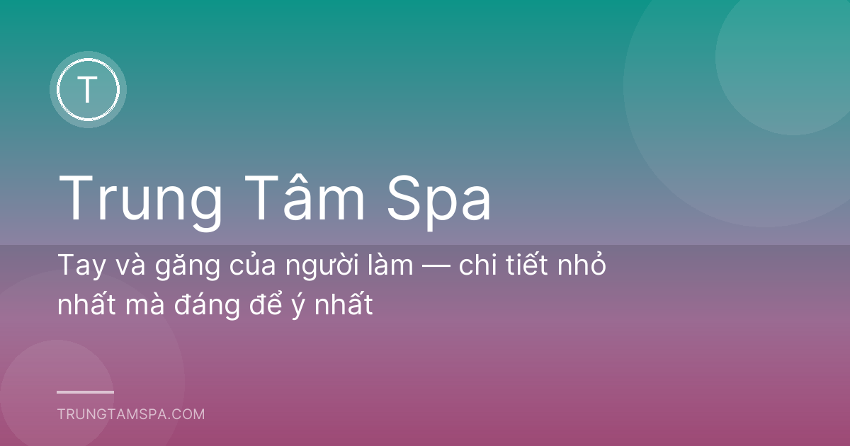 Tay và găng của người làm — chi tiết nhỏ nhất mà đáng để ý nhất