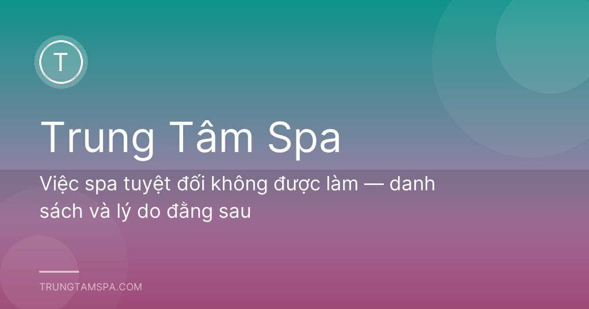 Việc spa tuyệt đối không được làm — danh sách và lý do đằng sau